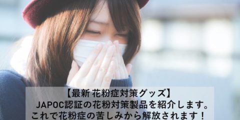 【最新 花粉症対策グッズ】 JAPOC認証の花粉対策製品を紹介、これで花粉症の苦しみから解放されます!