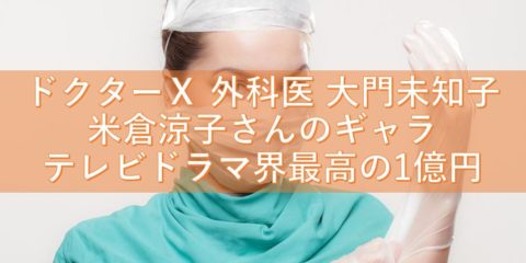 「ドクターX 外科医 大門未知子 2019」 米倉涼子さんのギャラはテレビドラマ界最高の1億円 「私、失敗はしないので」